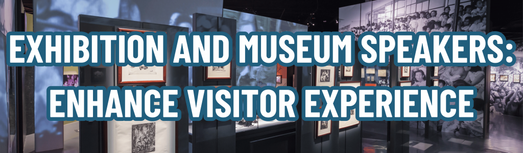 Exhibition and Museum Speakers: Enhance Visitor Experience