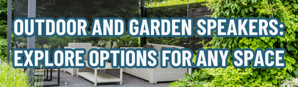 Outdoor and Garden Speakers: Explore Options for Any Space