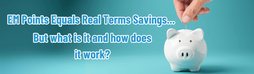 EM Points Equals Real Terms Savings - And It's Automatic!