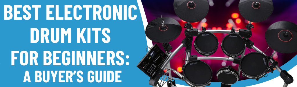 Best Electronic Drum Kits For Beginners: A Buyer’s Guide