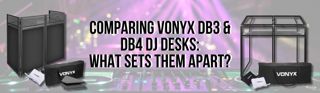 Comparing Vonyx DB3 & DB4 DJ Desks: What Sets Them Apart?