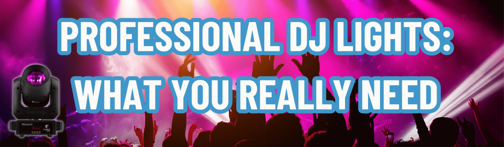 Professional DJ Lights: What You Really Need