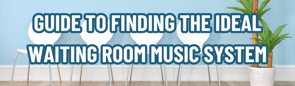 Guide to Finding the Ideal Waiting Room Music System