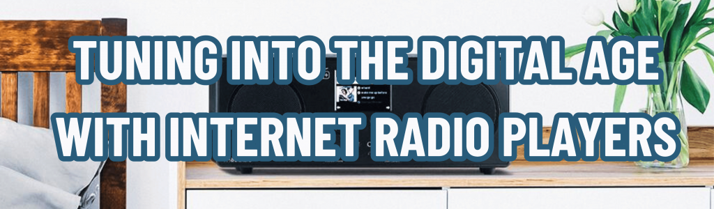 Tuning Into the Digital Age with Internet Radio Players