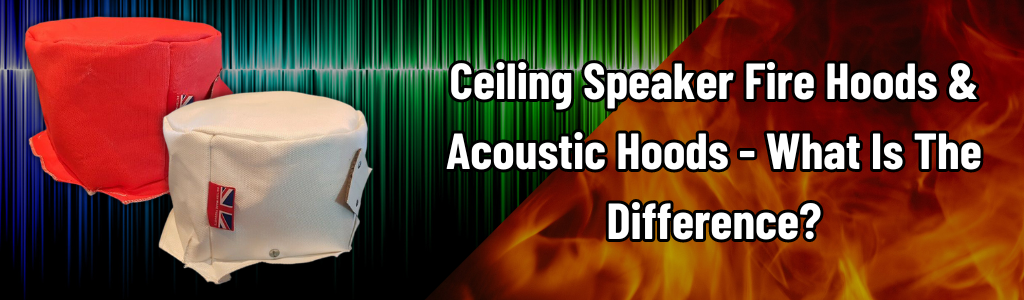 Ceiling Speaker Fire Hoods & Acoustic Hoods - What is the Difference?