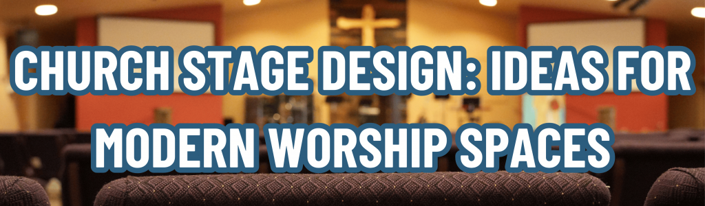 Church Stage Design: Ideas for Modern Worship Spaces
