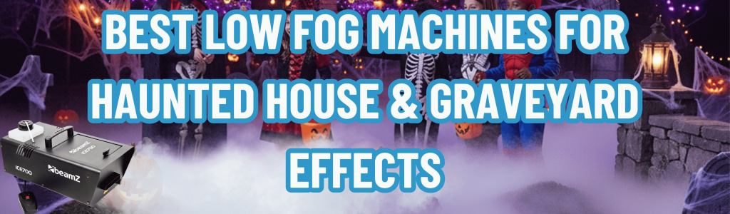 Best Low Fog Machines for Haunted House & Graveyard Effects