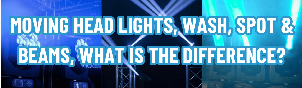 Moving Head Lights, Wash, Spot & Beams, What is the Difference?