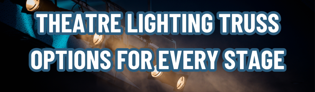 Theatre Lighting Truss Options for Every Stage